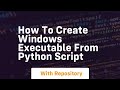 how to create windows executable from python script