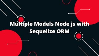 Sequelize ORM with NodeJS #4 Multiple Models Node with Sequelize