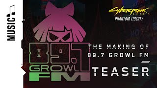 Cyberpunk 2077: Phantom Liberty — The Making of 89.7 Growl FM — Teaser