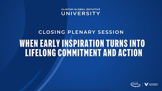 CGI U 2023 Closing Plenary Session: When Early Inspiration Turns Into Lifelong Commitment \u0026 Action