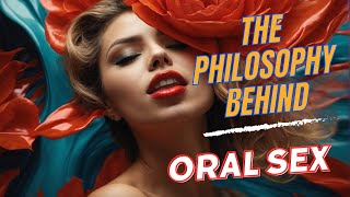 The Philosophy behind Oral Sex