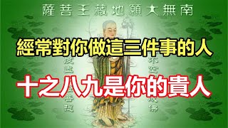 禪意：經常對你做這三件事的人，十之八九是你的貴人，請深交