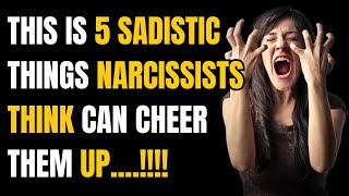This Is 5 Sadistic Things Narcissists Think Can Cheer Them Up |NPD|Narcissist Exposed