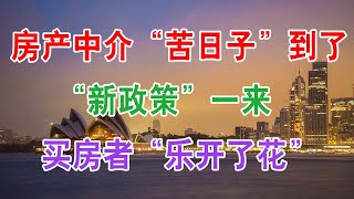 中国房地产楼市现状和房价走势：房产中介“苦日子”到了，“新政策”一来，买房者“乐开了花”！