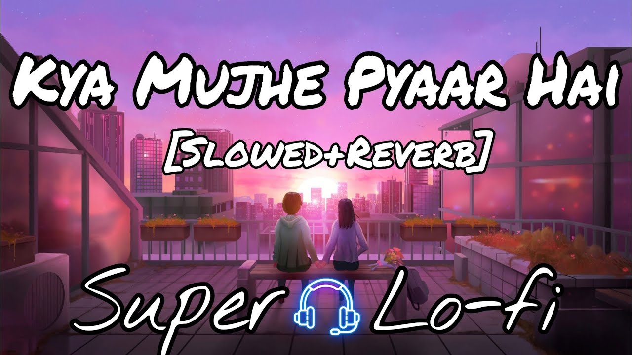 Kya Mujhe Pyaar Hai [Slowed+Reverb] (Lofi Mix) | KK | Textaudio Lyrics ...