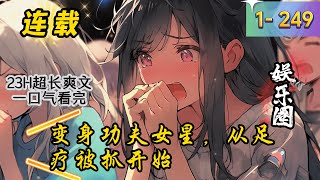 《变身功夫女星，从足疗被抓开始》1 -249最新  【变身+娱乐圈+打星】 她是《导火线》中的虎妹。 她是《功夫》里的火云邪神。 她是《东方不败》中的服部千军。 她是《飞龙猛将》中的喷气机“宾尼”。