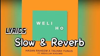 WELI HO  | Hasan Raheem x Talhah Yunus Lyrics (Slow \u0026 Reverb)