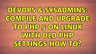 DevOps & SysAdmins: Compile and upgrade to PHP 5 on linux with old php settings how to?