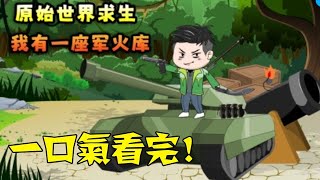 【一口氣看完】大结局《原始世界求生：我有一座軍火庫》合集，全民穿越原始世界，我覺醒了一座軍火庫！ #沙雕動畫 #一口气看完