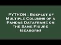PYTHON : Boxplot of Multiple Columns of a Pandas Dataframe on the Same Figure (seaborn)