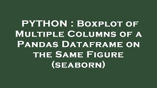 PYTHON : Boxplot of Multiple Columns of a Pandas Dataframe on the Same Figure (seaborn)