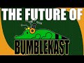 The FUTURE of the BumbleKast! 2025 News & FAQ