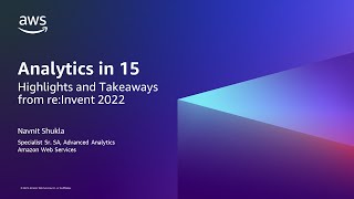 Analytics in 15: Highlights and Takeaways from re:Invent 2022- AWS Analytics in 15