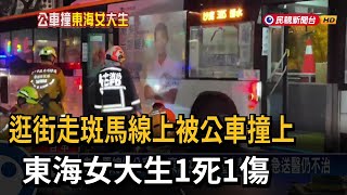 走斑馬線遭公車撞上！ 東海女大生1死1傷 校方憤怒發聲明譴責－民視台語新聞