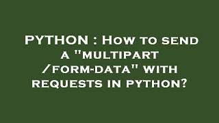 PYTHON : How to send a "multipart/form-data" with requests in python?