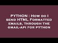 PYTHON : How do I send HTML Formatted emails, through the gmail-api for python