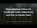 Understanding Python SSL Certificate Verify Failed Errors and How to Handle Them