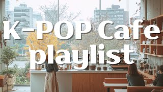 K-POP Cafe music Playlist☕chill that you want to listen to in a cafe Selected Morning cozy Playlist