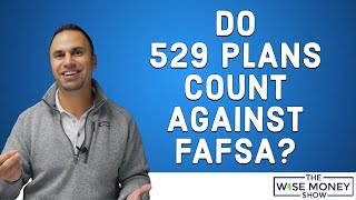 Does the 529 Plan Count Against Your FAFSA?