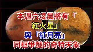 本週六凌晨將有“紅火星”，與“紅月亮”，同框爭豔的奇特天象