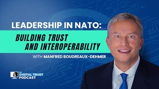 Ep 12 - Leadership in NATO: Building Trust and Interoperability with Dr. Manfred Boudreaux-Dehmer