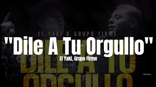 El Yaki, Grupo Firme - Dile A Tu Orgullo (LETRA) 2023