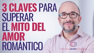 3 claves para SUPERAR el mito del AMOR ROMANTICO