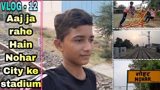 AAJ CHALTE HAIN NOHAR CITY KE STADIUM || 😜FULL ENJOY 😘#noharvlogger