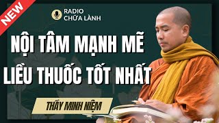 Minh Niệm | 1 NỘI TÂM MẠNH MẼ Chính Là LIỀU THUỐC Cho Tất Cả (Hay Quá Thầy Ơi) | Radio Chữa Lành