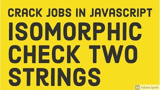 JavaScript Interview - isomorphic string #52