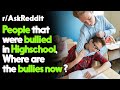 People that were bullied in Highschool, Where are the bullies now ?r/AskReddit  | Top Posts