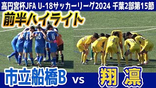 市立船橋B VS 翔凜　⚽前半ハイライト 【高円宮杯JFA Ｕ-18サッカーリーグ 2024 千葉 2部 第15節】