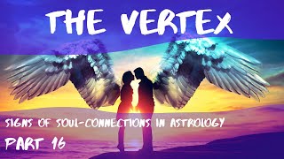 THE VERTEX: Is it a FATED CONNECTION? TWIN FLAME? Signs of Soul-Connections in Astrology Part 16
