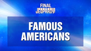 Famous Americans | Final Jeopardy! | JEOPARDY!