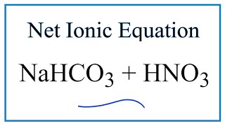 How to Write the Net Ionic Equation for NaHCO3 + HNO3 = NaNO3 + CO2 + H2O