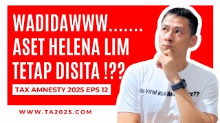 Tax Amnesy 2025 eps 12 | ASET HELENA LIM TETAP DISITA WALAUPUN SUDAH IKUT TA ?