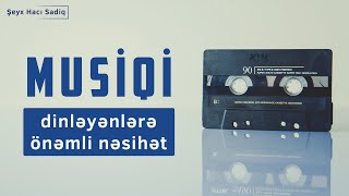 Musiqiyə qulaq asmaqdan özümüzü qoruyaq - Şeyx Hacı Sadiq