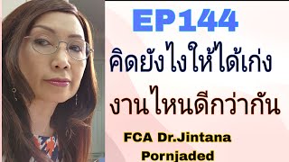 EP144  คิดยังไงให้ได้เป็นคนเก่ง งานไหนดีกว่ากัน FCA ดร.จินตนา พรจะเด็ด