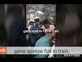 gana apelow machan fun in train