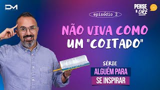 NÃO VIVA COMO UM ''COITADO'' | SÉRIE: ALGUÉM PARA SE INSPIRAR | PENSE E ORE