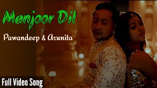 Manzoor Dil (Video Song) - Pawandeep Rajan | Arunita Kanjilal | Raj Surani | Latest Song