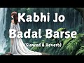 Kabhi Jo Badal Barse  {Slowed + Reverb} | Arijit Singh  | Soothing waves