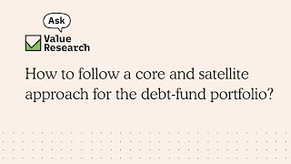 How to follow a core and satellite approach for the debt-fund portfolio?