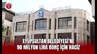 Eyüpsultan Belediyesi'ne 90 milyon lira borç için haciz