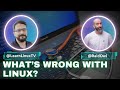 The Problems with Linux No One Talks About (Featuring @RaidOwl)