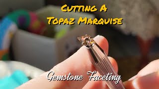 Gem Cutting Process || Faceting Topaz Into A Marquise