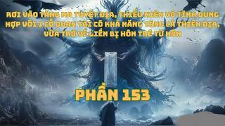 Bị Đẩy Vào Táng Thần Uyên, Thanh Niên Vô Tình Dung Hợp Với 1 Cỗ Thần Quan - P153 | Review Truyện Hay