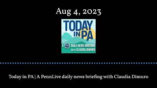 Today in PA | A PennLive daily news briefing with Claudia Dimuro - Aug 4, 2023