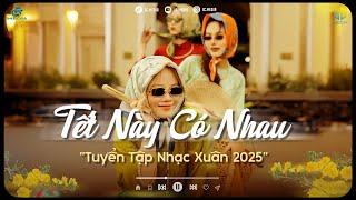 Nhạc Tết 2025 - Tết Này Có Nhau - Nhạc Xuân Chill 2025 Nghe Là Thấy Tết Về, LK Nhạc Xuân 2025