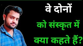 वे दोनों को संस्कृत में क्या कहते हैं | ve dono ko sanskrit mein kya kahate hain| @caresir